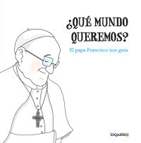 Portada ¿Qué mundo queremos? El papa Francisco nos guía