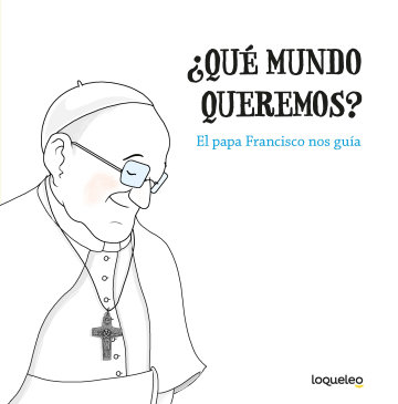 Portada ¿Qué mundo queremos? El papa Francisco nos guía